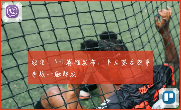 锁定！NFL赛程发布，季后赛名额争夺战一触即发